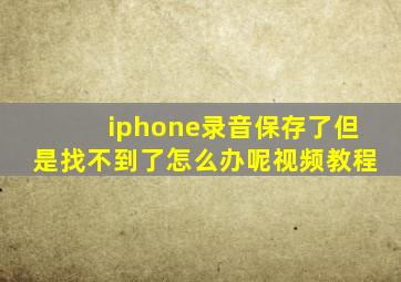 iphone录音保存了但是找不到了怎么办呢视频教程