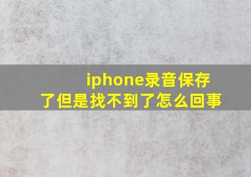 iphone录音保存了但是找不到了怎么回事