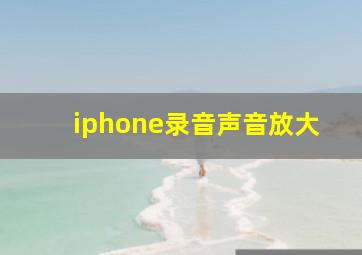 iphone录音声音放大