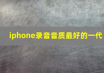 iphone录音音质最好的一代