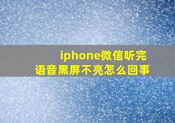 iphone微信听完语音黑屏不亮怎么回事