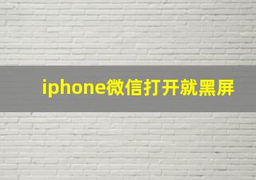 iphone微信打开就黑屏