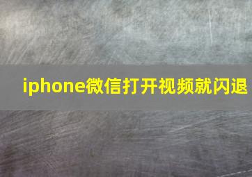 iphone微信打开视频就闪退