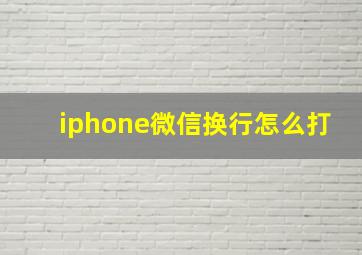 iphone微信换行怎么打