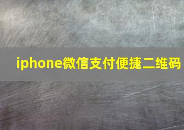 iphone微信支付便捷二维码