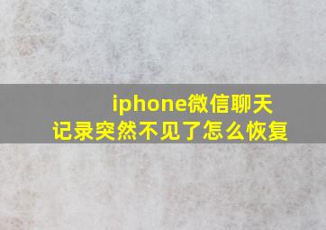 iphone微信聊天记录突然不见了怎么恢复