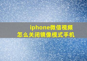 iphone微信视频怎么关闭镜像模式手机