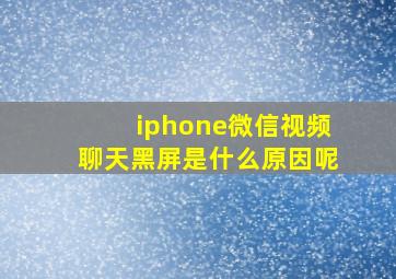 iphone微信视频聊天黑屏是什么原因呢