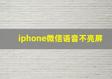 iphone微信语音不亮屏