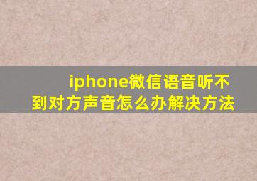 iphone微信语音听不到对方声音怎么办解决方法