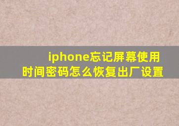 iphone忘记屏幕使用时间密码怎么恢复出厂设置