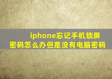 iphone忘记手机锁屏密码怎么办但是没有电脑密码