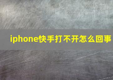 iphone快手打不开怎么回事