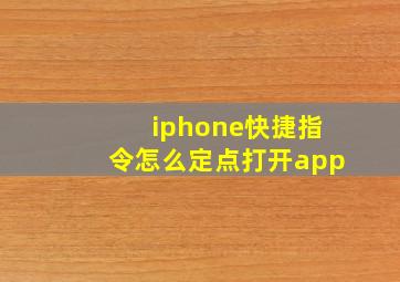 iphone快捷指令怎么定点打开app