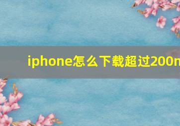 iphone怎么下载超过200m