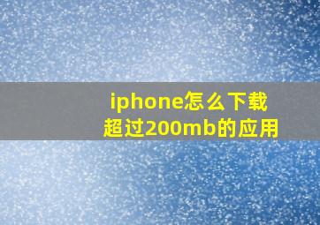 iphone怎么下载超过200mb的应用