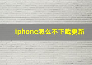 iphone怎么不下载更新