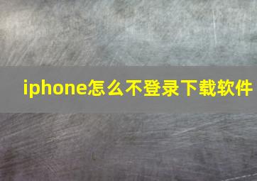 iphone怎么不登录下载软件