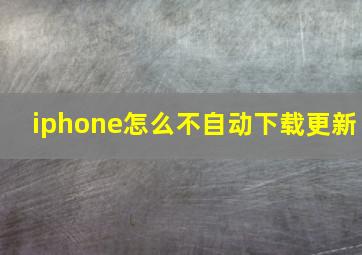 iphone怎么不自动下载更新