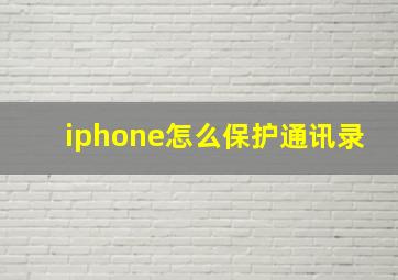 iphone怎么保护通讯录