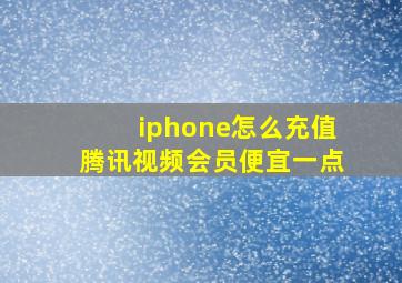 iphone怎么充值腾讯视频会员便宜一点