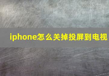 iphone怎么关掉投屏到电视