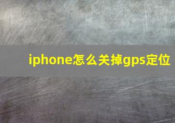 iphone怎么关掉gps定位