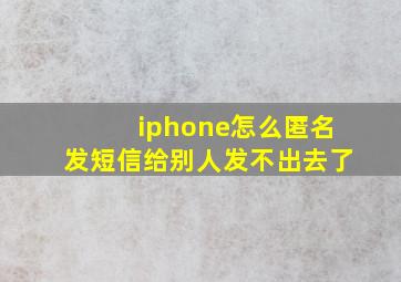 iphone怎么匿名发短信给别人发不出去了