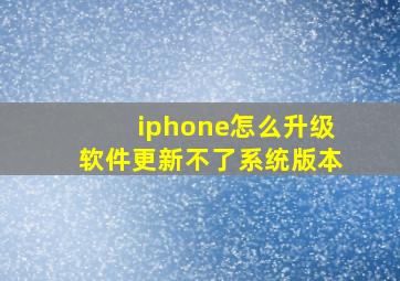 iphone怎么升级软件更新不了系统版本