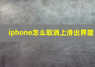 iphone怎么取消上滑出界面