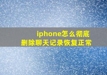 iphone怎么彻底删除聊天记录恢复正常