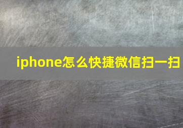 iphone怎么快捷微信扫一扫