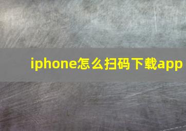 iphone怎么扫码下载app