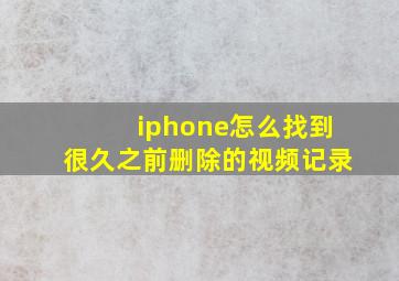 iphone怎么找到很久之前删除的视频记录