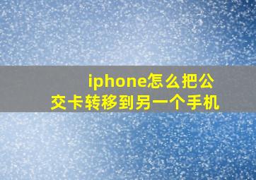 iphone怎么把公交卡转移到另一个手机