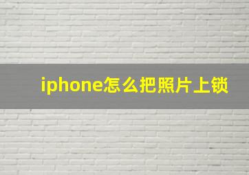 iphone怎么把照片上锁