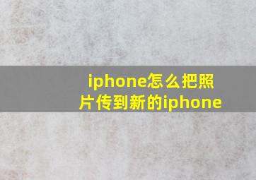 iphone怎么把照片传到新的iphone