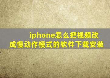 iphone怎么把视频改成慢动作模式的软件下载安装