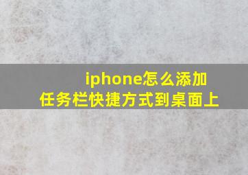 iphone怎么添加任务栏快捷方式到桌面上