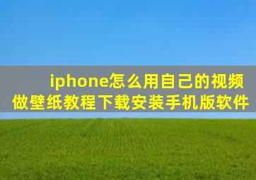 iphone怎么用自己的视频做壁纸教程下载安装手机版软件