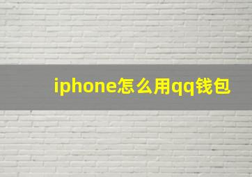 iphone怎么用qq钱包