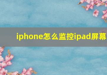 iphone怎么监控ipad屏幕