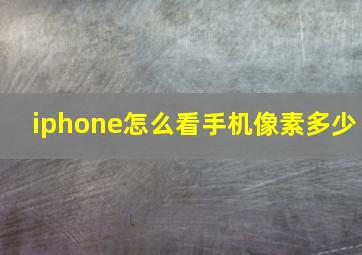 iphone怎么看手机像素多少