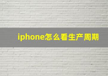 iphone怎么看生产周期