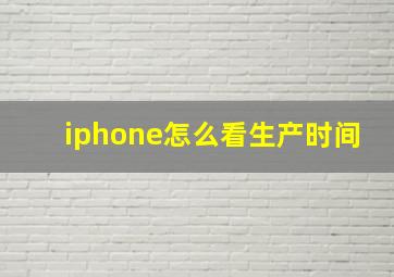 iphone怎么看生产时间