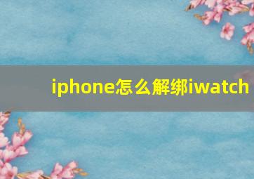 iphone怎么解绑iwatch