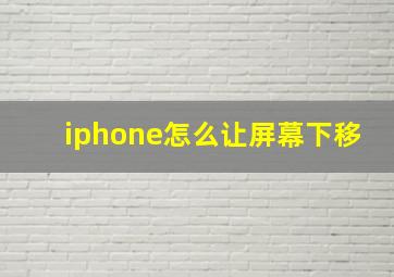 iphone怎么让屏幕下移