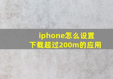 iphone怎么设置下载超过200m的应用