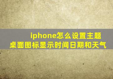 iphone怎么设置主题桌面图标显示时间日期和天气