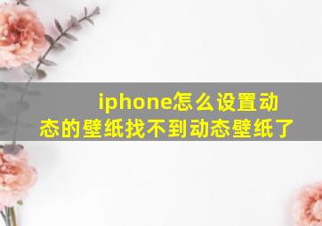 iphone怎么设置动态的壁纸找不到动态壁纸了